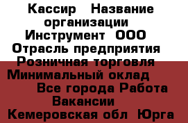 Кассир › Название организации ­ Инструмент, ООО › Отрасль предприятия ­ Розничная торговля › Минимальный оклад ­ 19 000 - Все города Работа » Вакансии   . Кемеровская обл.,Юрга г.